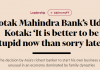 Kotak Mahindra Bank’s Uday Kotak: ‘It is better to be stupid now than sorry later’